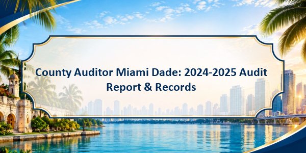 County Auditor Miami Dade: 2024-2025 Audit Report & Records