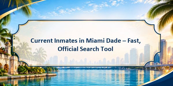 Current Inmates in Miami Dade – Fast, Official Search Tool
