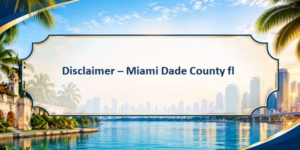 Disclaimer - Miami Dade County fl